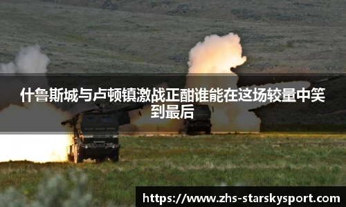 什鲁斯城与卢顿镇激战正酣谁能在这场较量中笑到最后