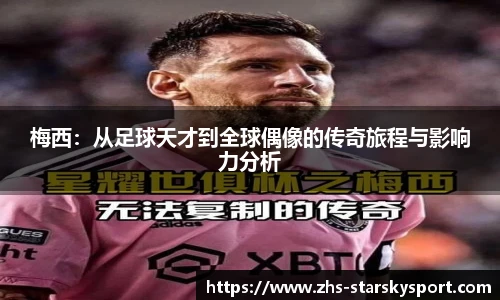 梅西：从足球天才到全球偶像的传奇旅程与影响力分析