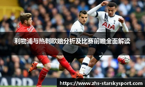 利物浦与热刺欧赔分析及比赛前瞻全面解读